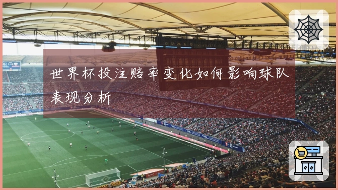 世界杯投注赔率变化如何影响球队表现分析